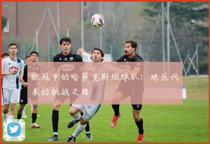 欧冠中的哈萨克斯坦球队:地区代表的挑战之路