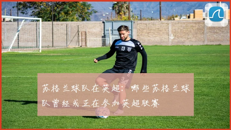 苏格兰球队在英超:哪些苏格兰球队曾经或正在参加英超联赛