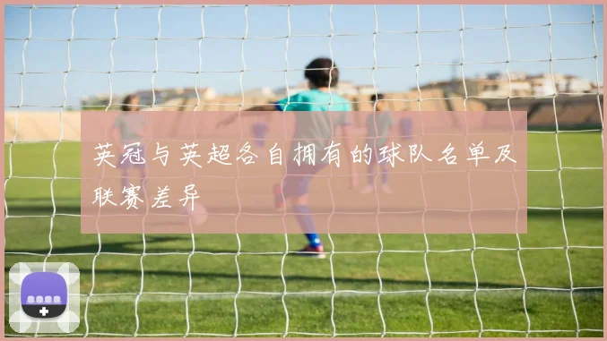 英冠与英超各自拥有的球队名单及联赛差异
